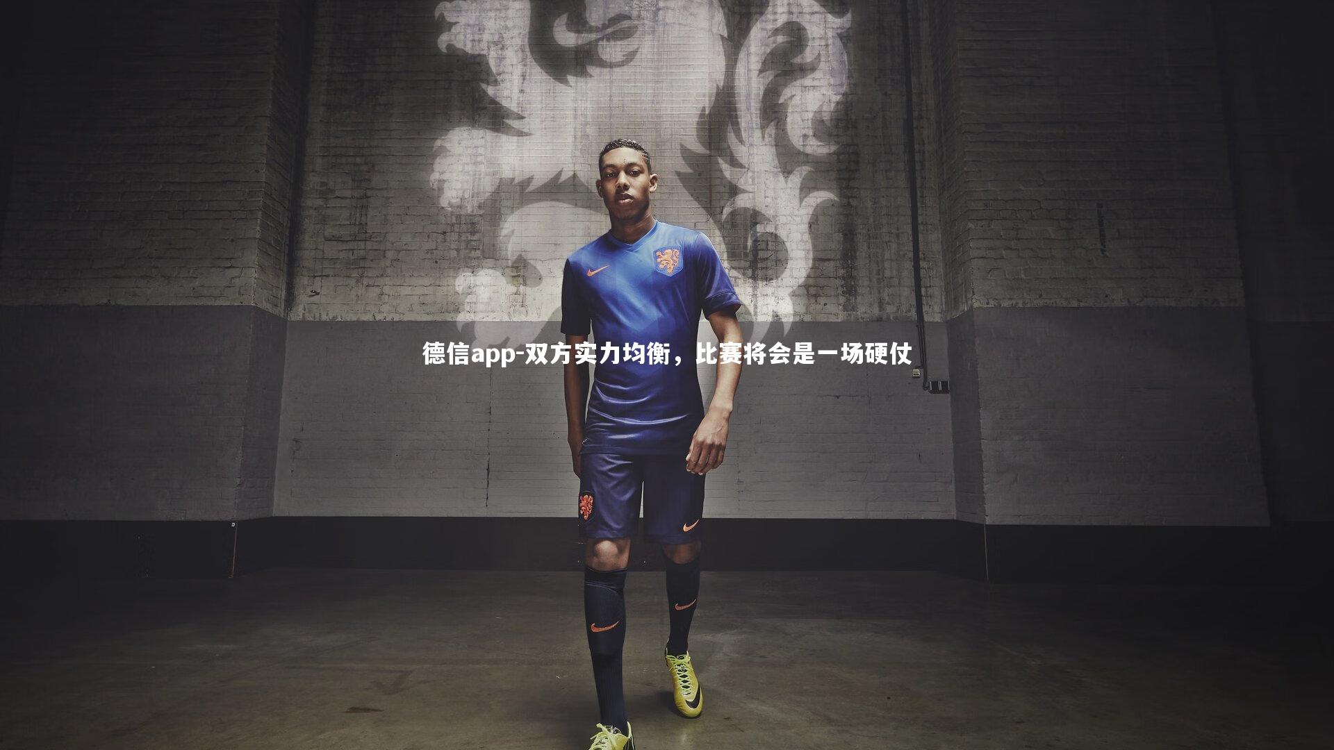 德信app-双方实力均衡，比赛将会是一场硬仗